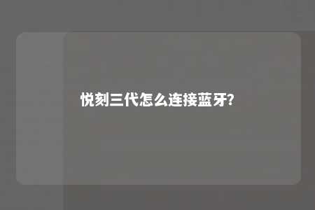 悦刻三代怎么连接蓝牙？ 